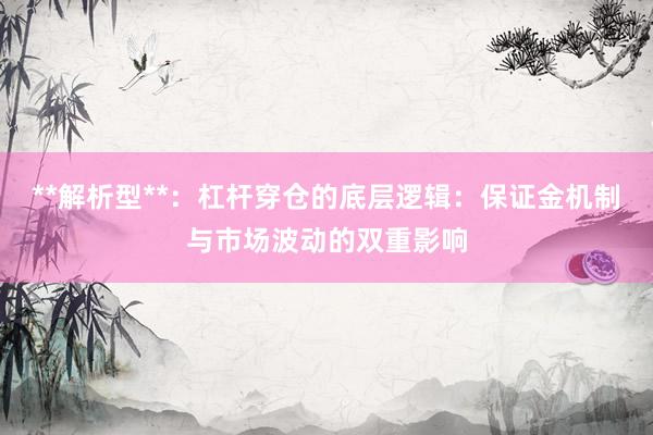 **解析型**：杠杆穿仓的底层逻辑：保证金机制与市场波动的双重影响