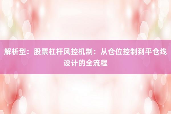 解析型：股票杠杆风控机制：从仓位控制到平仓线设计的全流程