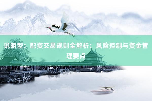 说明型：配资交易规则全解析：风险控制与资金管理要点