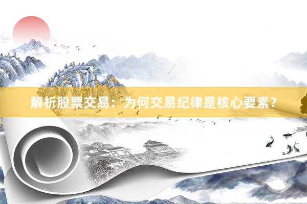 解析股票交易：为何交易纪律是核心要素？