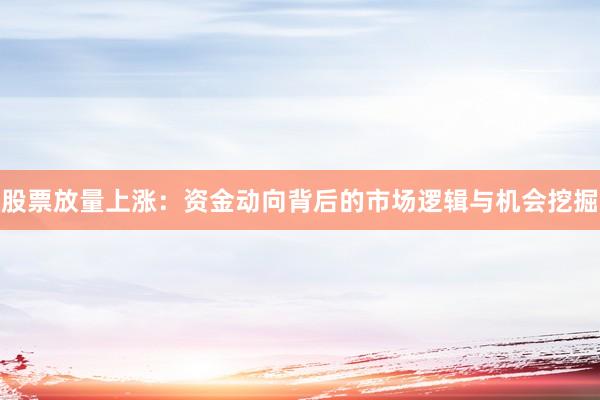 股票放量上涨：资金动向背后的市场逻辑与机会挖掘