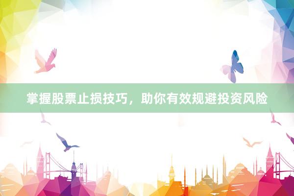 掌握股票止损技巧，助你有效规避投资风险