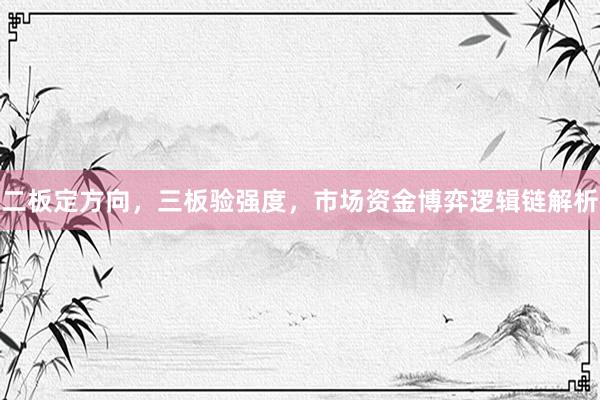 二板定方向，三板验强度，市场资金博弈逻辑链解析