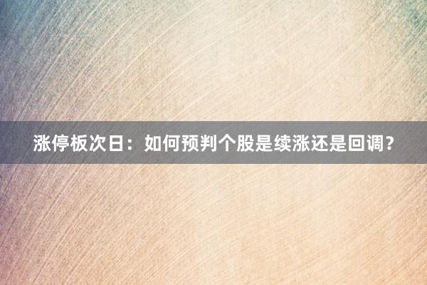 涨停板次日：如何预判个股是续涨还是回调？