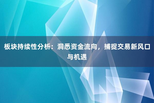 板块持续性分析：洞悉资金流向，捕捉交易新风口与机遇