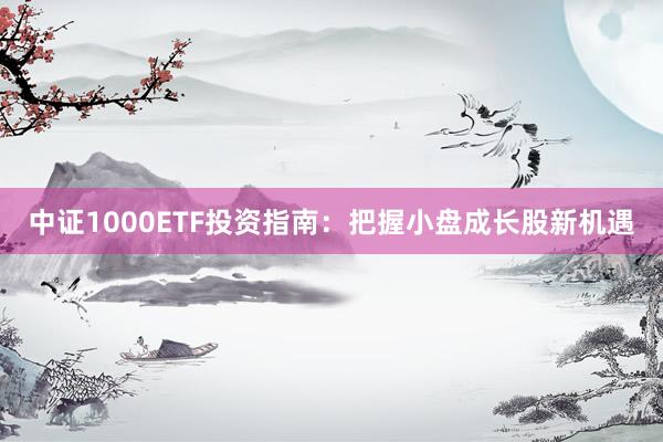 中证1000ETF投资指南：把握小盘成长股新机遇