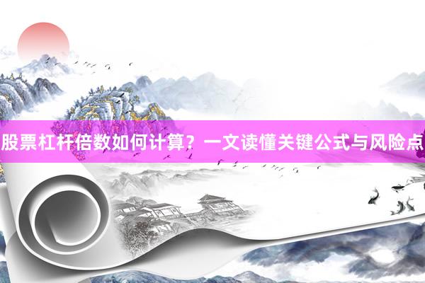 股票杠杆倍数如何计算？一文读懂关键公式与风险点