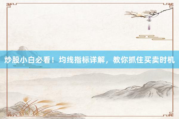 炒股小白必看！均线指标详解，教你抓住买卖时机