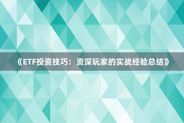 《ETF投资技巧：资深玩家的实战经验总结》