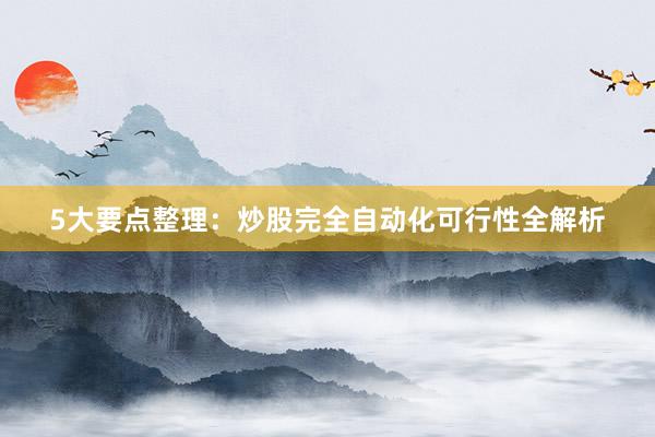 5大要点整理：炒股完全自动化可行性全解析