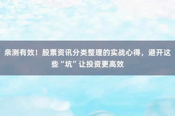 亲测有效！股票资讯分类整理的实战心得，避开这些“坑”让投资更高效
