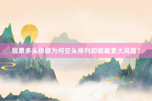 股票多头稳健为何空头排列却暗藏更大风险？