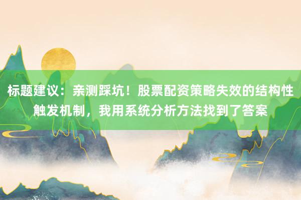 标题建议：亲测踩坑！股票配资策略失效的结构性触发机制，我用系统分析方法找到了答案